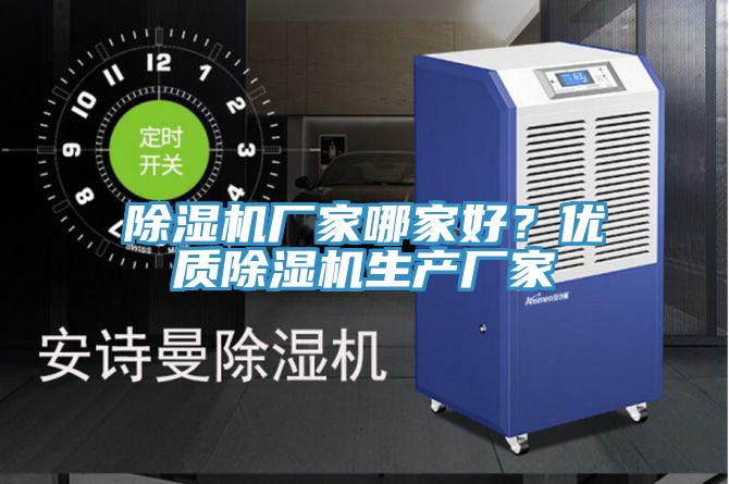 除濕機(jī)廠家哪家好？優(yōu)質(zhì)除濕機(jī)生產(chǎn)廠家