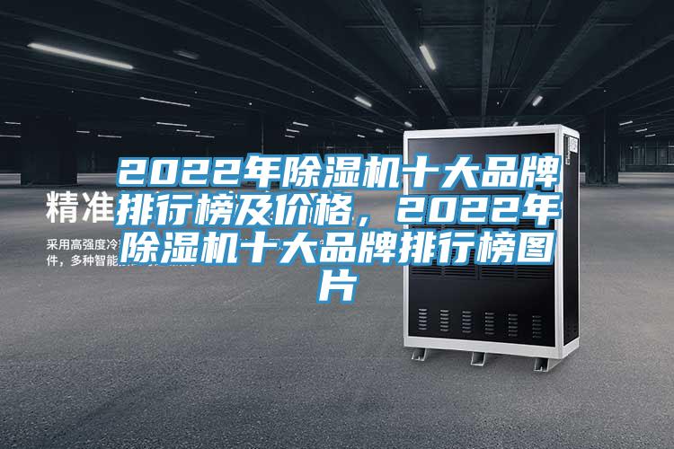 2022年除濕機(jī)十大品牌排行榜及價(jià)格，2022年除濕機(jī)十大品牌排行榜圖片