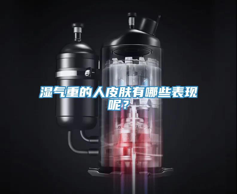濕氣重的人皮膚有哪些表現(xiàn)呢？