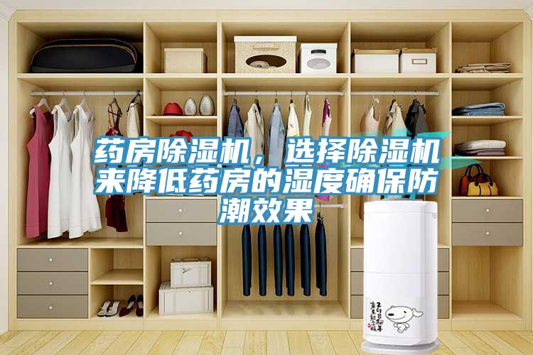 藥房除濕機(jī)，選擇除濕機(jī)來(lái)降低藥房的濕度確保防潮效果