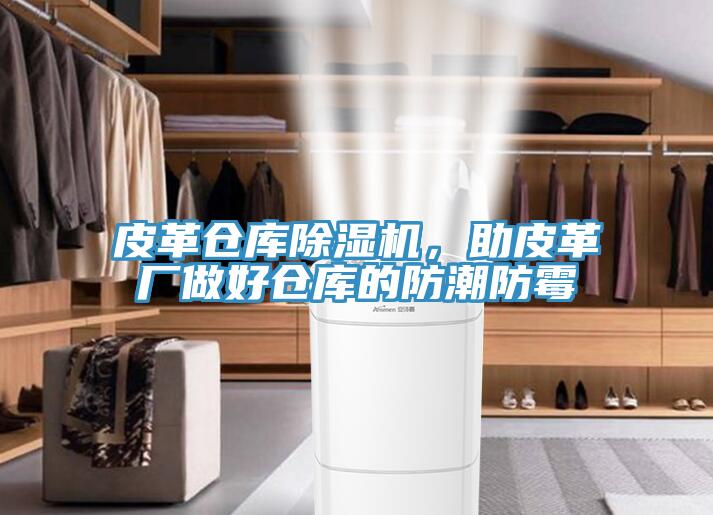 皮革倉(cāng)庫(kù)除濕機(jī)，助皮革廠做好倉(cāng)庫(kù)的防潮防霉