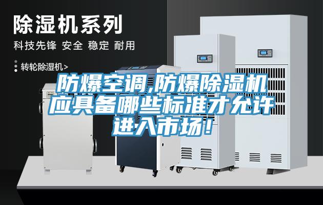 防爆空調,防爆除濕機應具備哪些標準才允許進入市場！