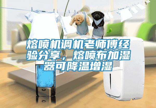 熔噴機(jī)調(diào)機(jī)老師傅經(jīng)驗(yàn)分享，熔噴布加濕器可降溫增濕