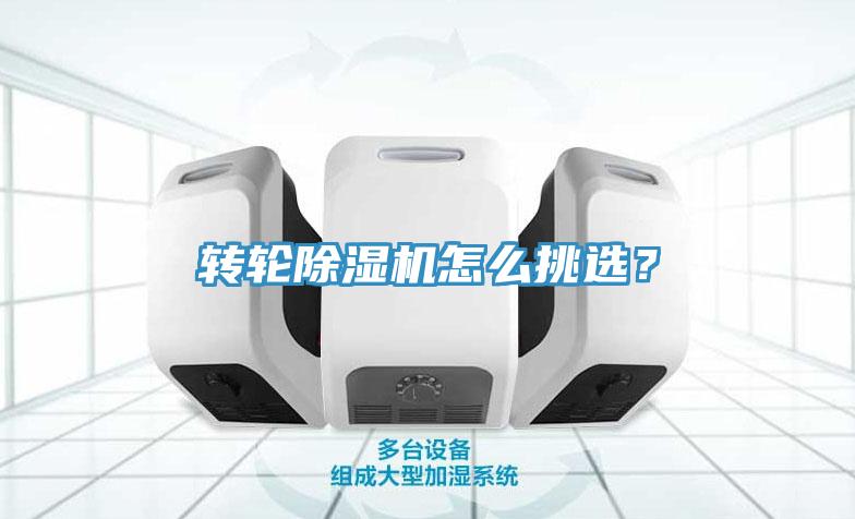 轉(zhuǎn)輪除濕機(jī)怎么挑選？