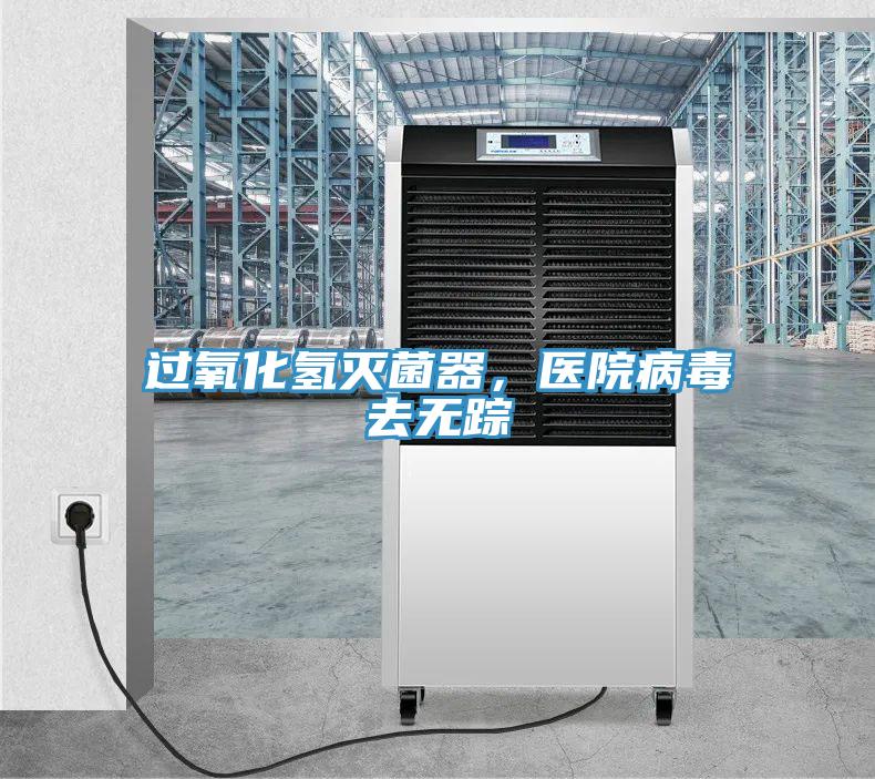 過氧化氫滅菌器，醫(yī)院病毒去無蹤