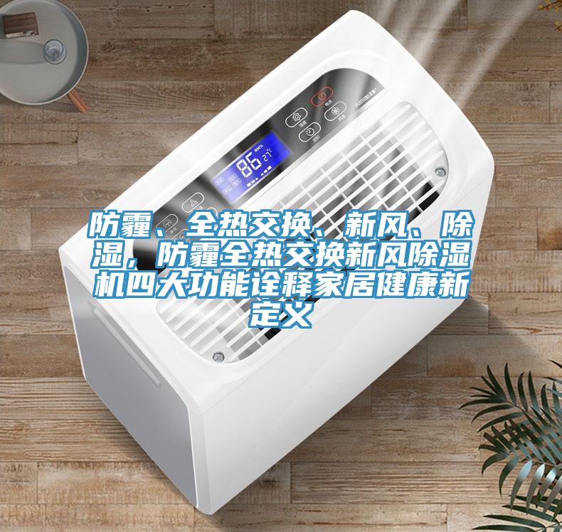 防霾、全熱交換、新風、除濕，防霾全熱交換新風除濕機四大功能詮釋家居健康新定義