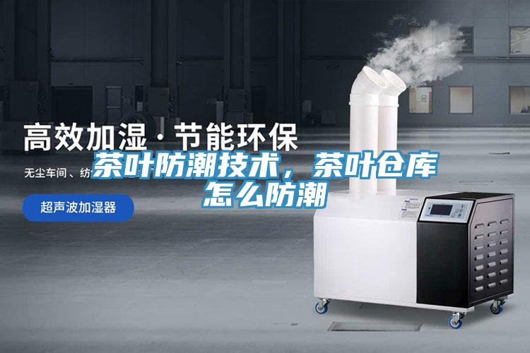 茶葉防潮技術，茶葉倉庫怎么防潮
