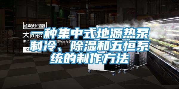 一種集中式地源熱泵制冷、除濕和五恒系統(tǒng)的制作方法
