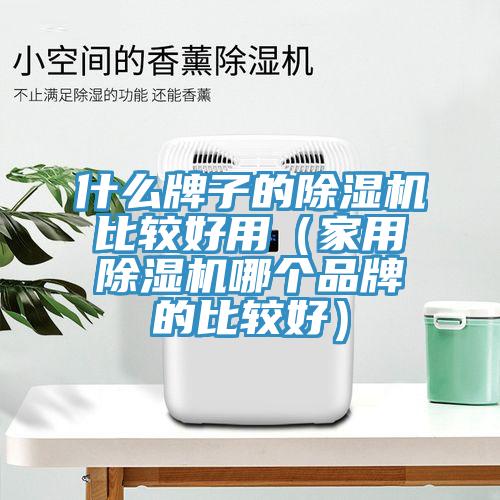 什么牌子的除濕機(jī)比較好用（家用除濕機(jī)哪個品牌的比較好）