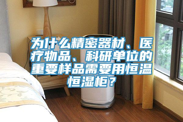 為什么精密器材、醫(yī)療物品、科研單位的重要樣品需要用恒溫恒濕柜？