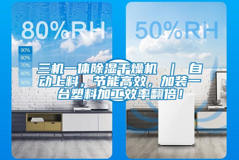 三機一體除濕干燥機 ｜ 自動上料，節(jié)能高效，加裝一臺塑料加工效率翻倍！