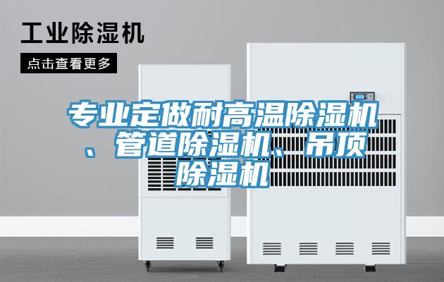 專(zhuān)業(yè)定做耐高溫除濕機(jī)、管道除濕機(jī)、吊頂除濕機(jī)