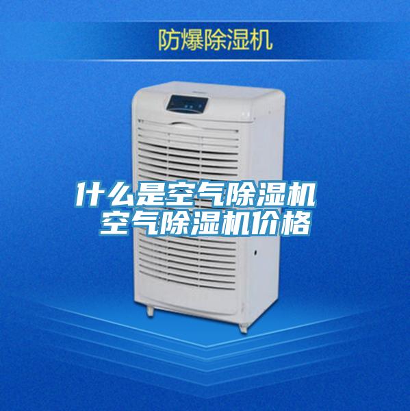 什么是空氣除濕機(jī) 空氣除濕機(jī)價格