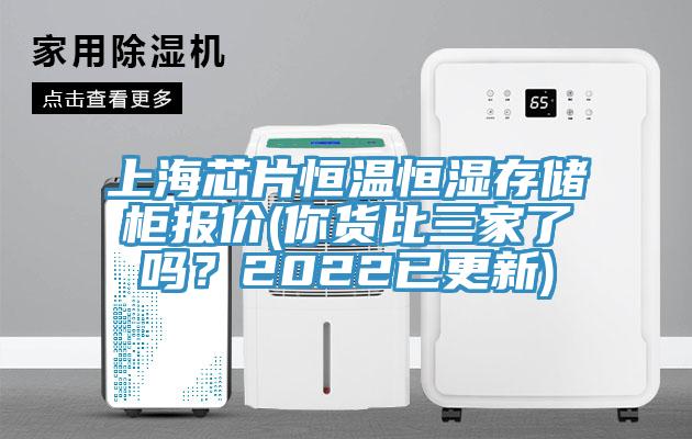 上海芯片恒溫恒濕存儲柜報價(你貨比三家了嗎？2022已更新)