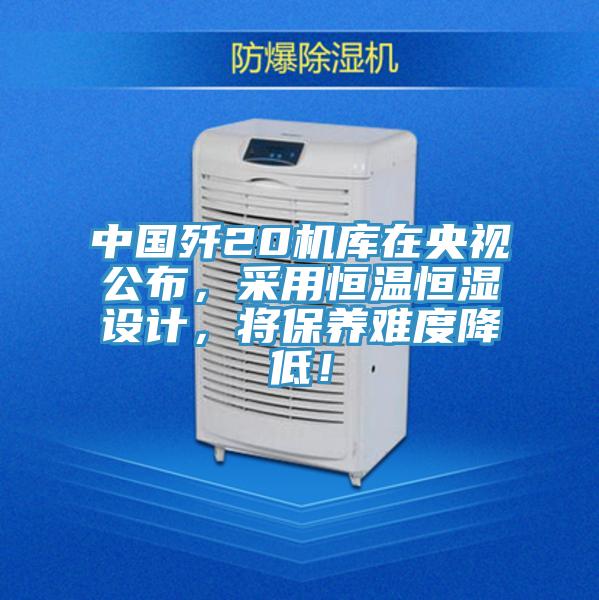 中國殲20機庫在央視公布，采用恒溫恒濕設(shè)計，將保養(yǎng)難度降低！