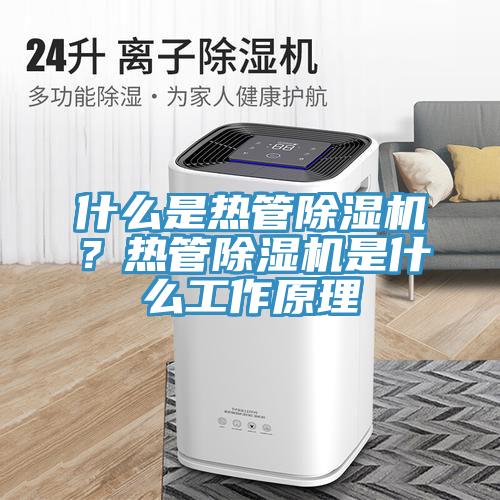 什么是熱管除濕機？熱管除濕機是什么工作原理