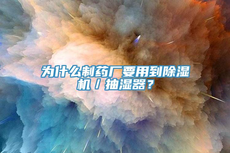 為什么制藥廠要用到除濕機(jī)／抽濕器？