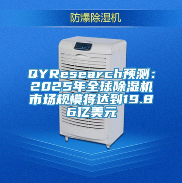 QYResearch預測：2025年全球除濕機市場規(guī)模將達到19.86億美元