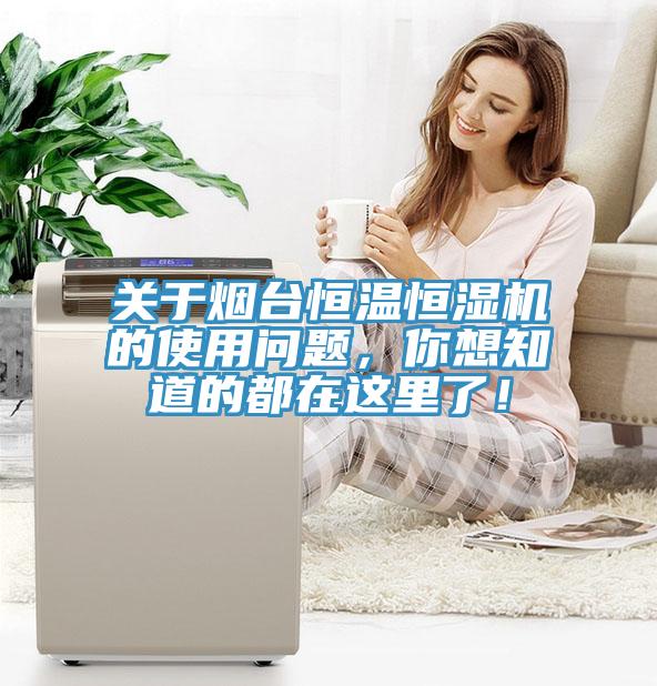 關(guān)于煙臺(tái)恒溫恒濕機(jī)的使用問(wèn)題，你想知道的都在這里了！