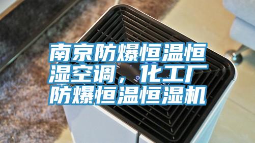 南京防爆恒溫恒濕空調(diào)，化工廠防爆恒溫恒濕機(jī)
