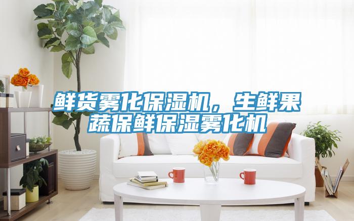 鮮貨霧化保濕機，生鮮果蔬保鮮保濕霧化機