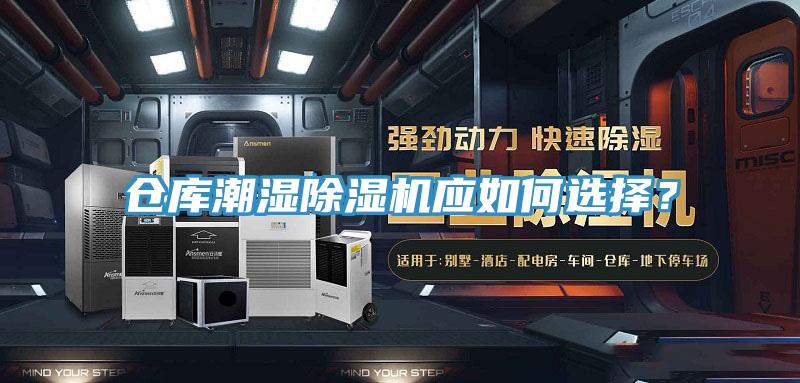 倉庫潮濕除濕機應(yīng)如何選擇？