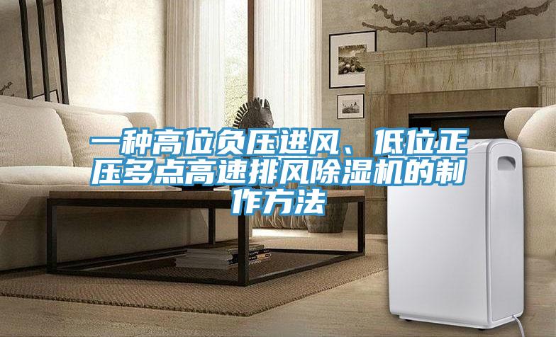 一種高位負壓進風、低位正壓多點高速排風除濕機的制作方法