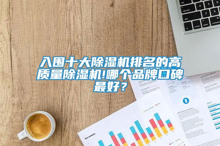 入圍十大除濕機(jī)排名的高質(zhì)量除濕機(jī)!哪個(gè)品牌口碑最好？