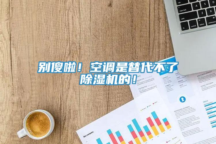 別傻啦！空調(diào)是替代不了除濕機(jī)的！