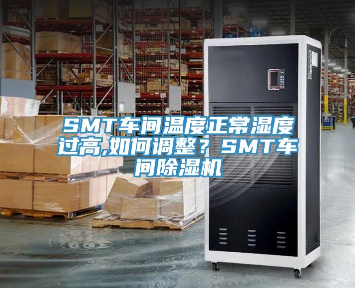 SMT車間溫度正常濕度過高,如何調(diào)整？SMT車間除濕機(jī)