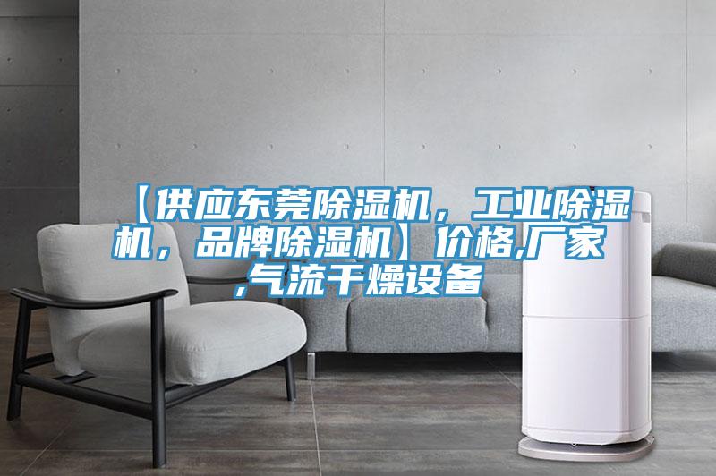 【供應(yīng)東莞除濕機(jī)，工業(yè)除濕機(jī)，品牌除濕機(jī)】?jī)r(jià)格,廠家,氣流干燥設(shè)備