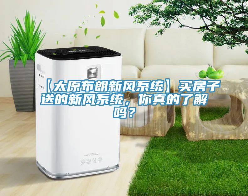 【太原布朗新風(fēng)系統(tǒng)】買房子送的新風(fēng)系統(tǒng)，你真的了解嗎？