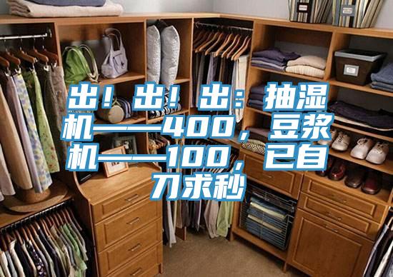出！出！出：抽濕機(jī)——400，豆?jié){機(jī)——100，已自刀求秒