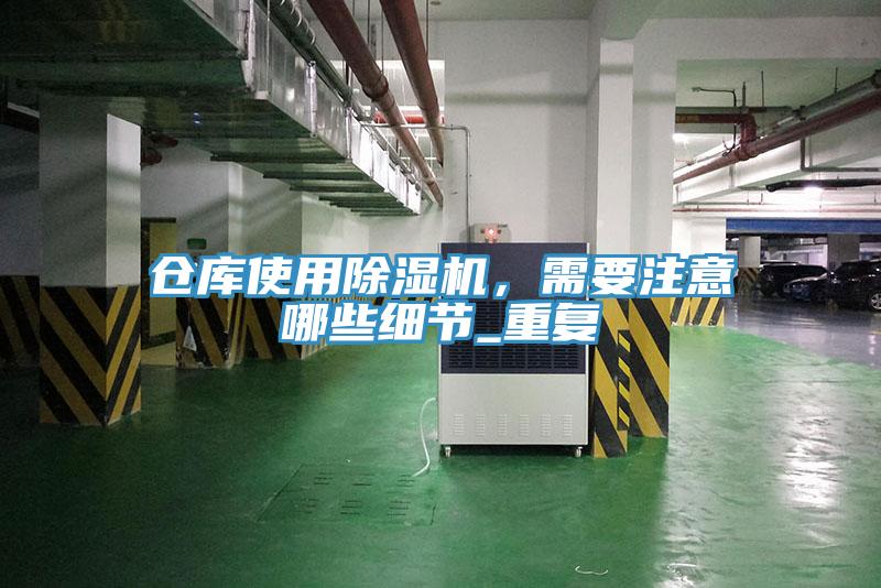 倉(cāng)庫(kù)使用除濕機(jī)，需要注意哪些細(xì)節(jié)_重復(fù)