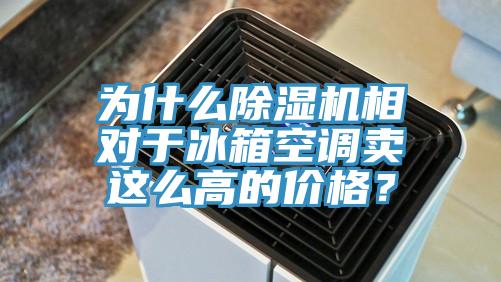 為什么除濕機(jī)相對于冰箱空調(diào)賣這么高的價格？