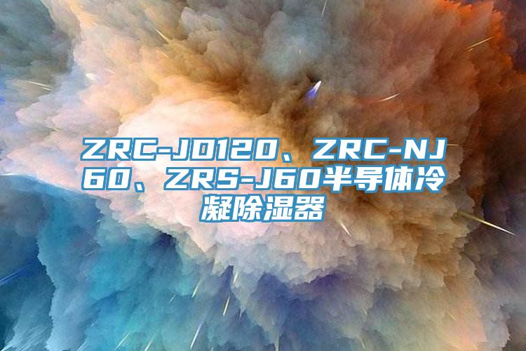ZRC-JD120、ZRC-NJ60、ZRS-J60半導(dǎo)體冷凝除濕器