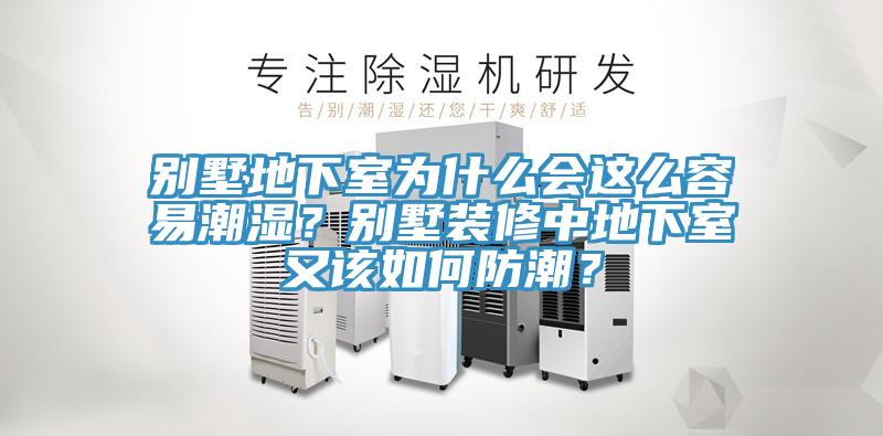 別墅地下室為什么會(huì)這么容易潮濕？別墅裝修中地下室又該如何防潮？