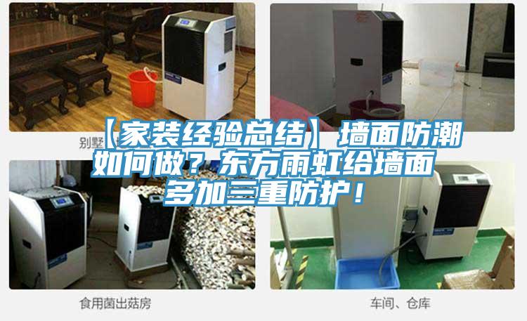 【家裝經(jīng)驗(yàn)總結(jié)】墻面防潮如何做？東方雨虹給墻面多加三重防護(hù)！