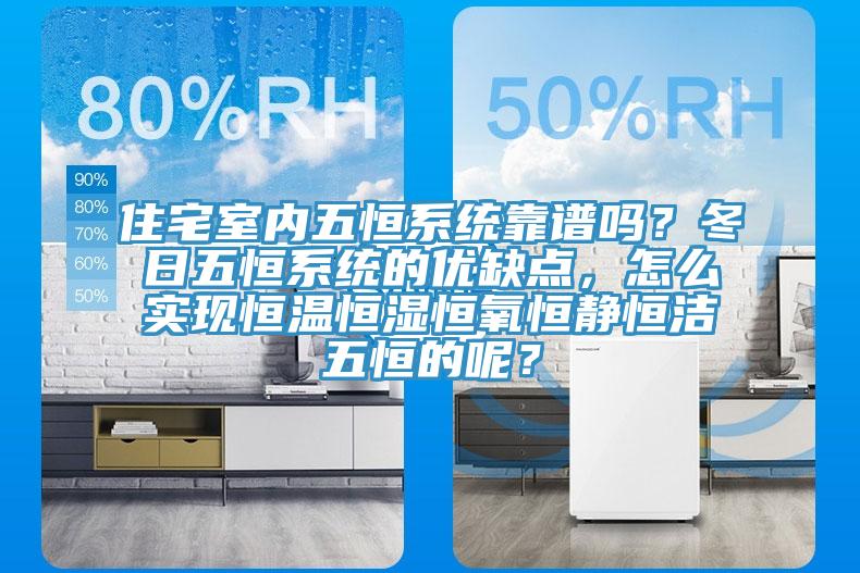 住宅室內五恒系統(tǒng)靠譜嗎？冬日五恒系統(tǒng)的優(yōu)缺點，怎么實現恒溫恒濕恒氧恒靜恒潔五恒的呢？