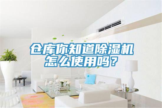 倉(cāng)庫(kù)你知道除濕機(jī)怎么使用嗎？