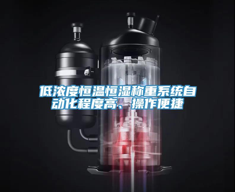 低濃度恒溫恒濕稱重系統(tǒng)自動(dòng)化程度高、操作便捷