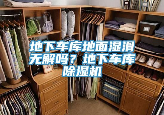 地下車庫(kù)地面濕滑無(wú)解嗎？地下車庫(kù)除濕機(jī)