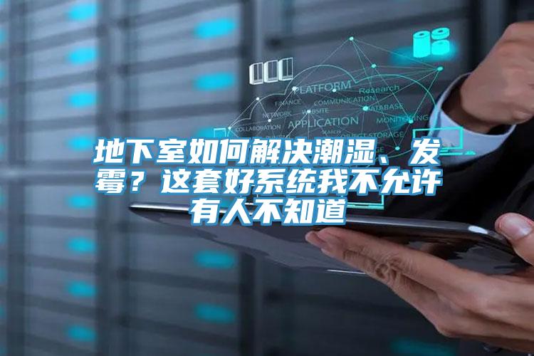 地下室如何解決潮濕、發(fā)霉？這套好系統(tǒng)我不允許有人不知道