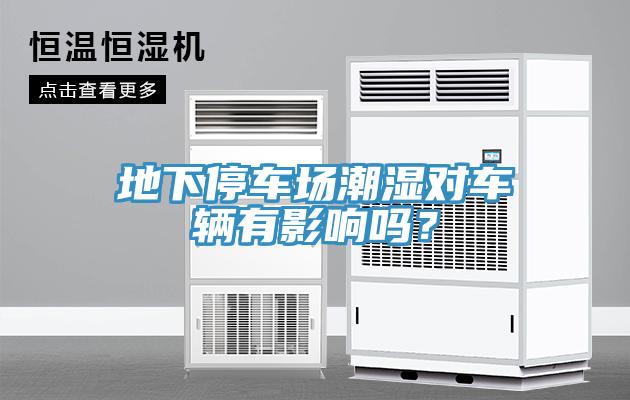地下停車(chē)場(chǎng)潮濕對(duì)車(chē)輛有影響嗎？