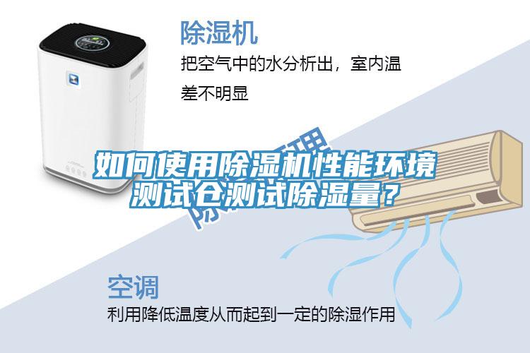 如何使用除濕機(jī)性能環(huán)境測(cè)試倉(cāng)測(cè)試除濕量？