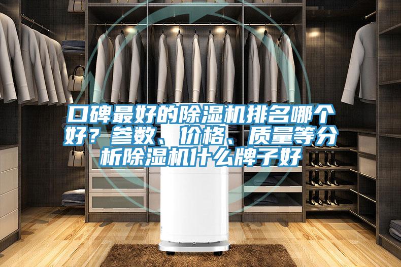 口碑最好的除濕機(jī)排名哪個(gè)好？參數(shù)、價(jià)格、質(zhì)量等分析除濕機(jī)什么牌子好