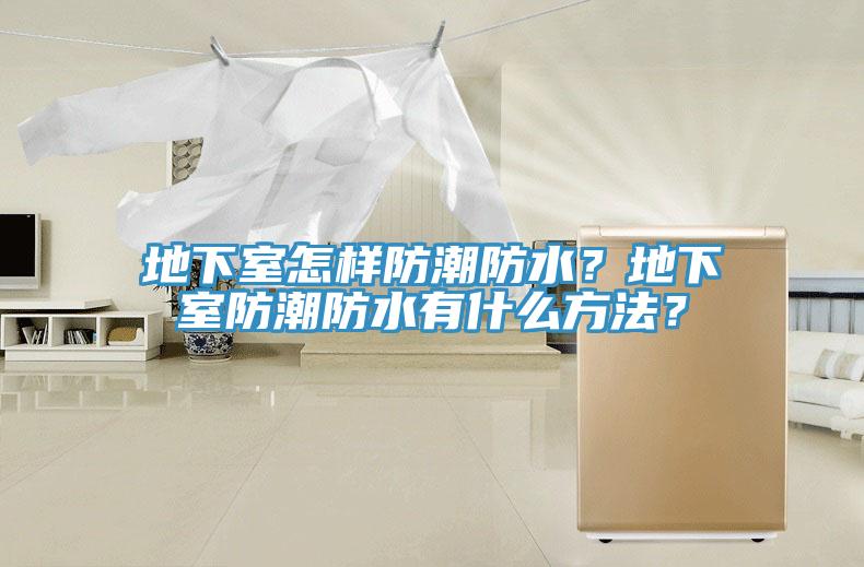 地下室怎樣防潮防水？地下室防潮防水有什么方法？