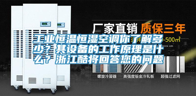 工業(yè)恒溫恒濕空調(diào)你了解多少？其設(shè)備的工作原理是什么？浙江酷將回答您的問題