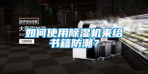 如何使用除濕機(jī)來(lái)給書籍防潮？