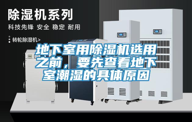 地下室用除濕機(jī)選用之前，要先查看地下室潮濕的具體原因